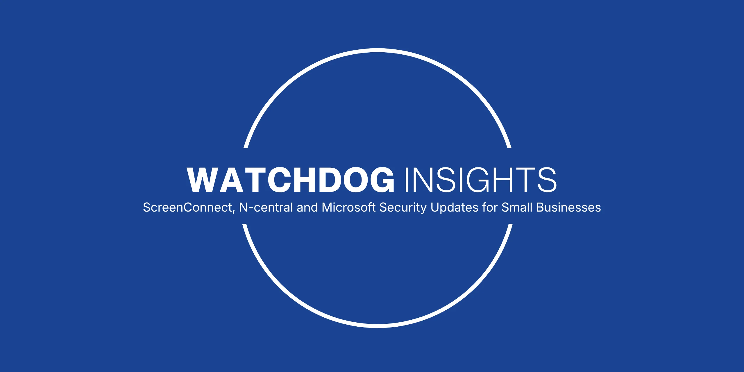 Watchdog Insights: ScreenConnect, N-central and Microsoft Security Updates for Small Businesses